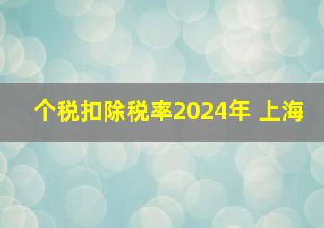 个税扣除税率2024年 上海